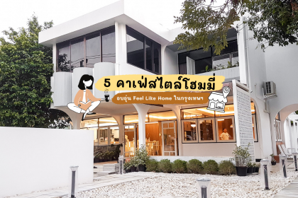 5 คาเฟ่สไตล์โฮมมี่ อบอุ่น Feel Like Home ในกรุงเทพฯ