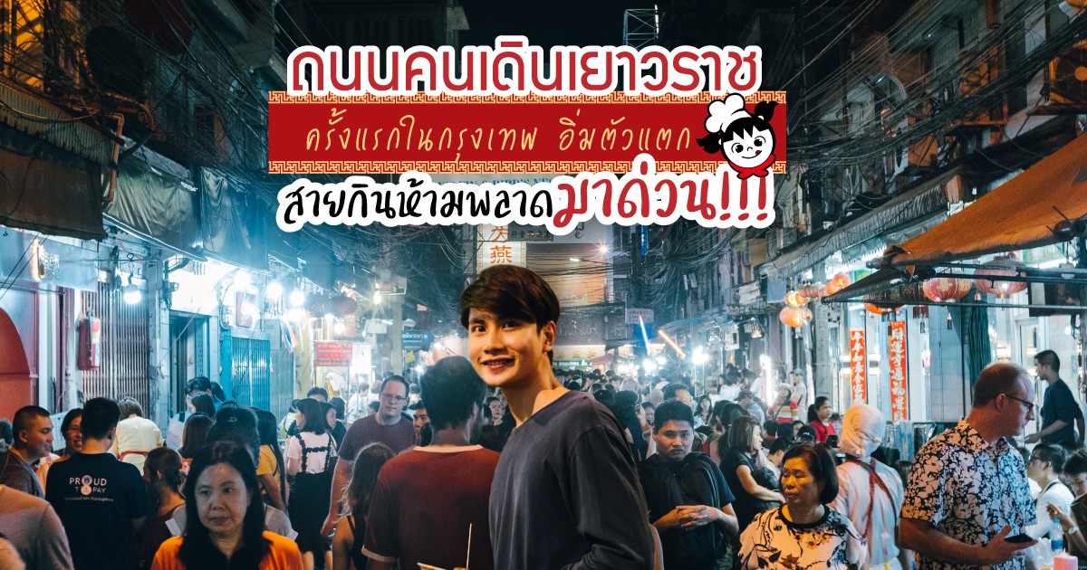 ถนนคนเดินเยาวราช ครั้งแรกในกรุงเทพ อิ่มตัวแตก สายกินห้ามพลาด มาด่วน!!