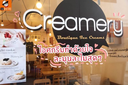 ไอศกรีมทำด้วยใจ ละมุนละไมสุดๆ ณ Creamery Boutique Ice Creams