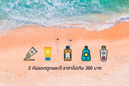5 กันแดดถูกและดี ราคาไม่เกิน 300 บาท ซัมเมอร์นี้ฮอตแค่ไหนก็เอาอยู่ ! 