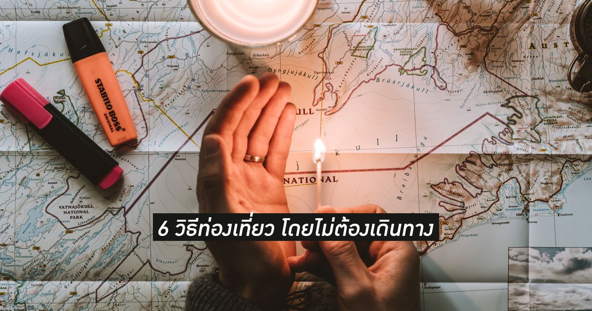 6 วิธีท่องเที่ยว โดยไม่ต้องเดินทาง - เติมพลังให้ชีวิตช่วงวิกฤตโควิด19