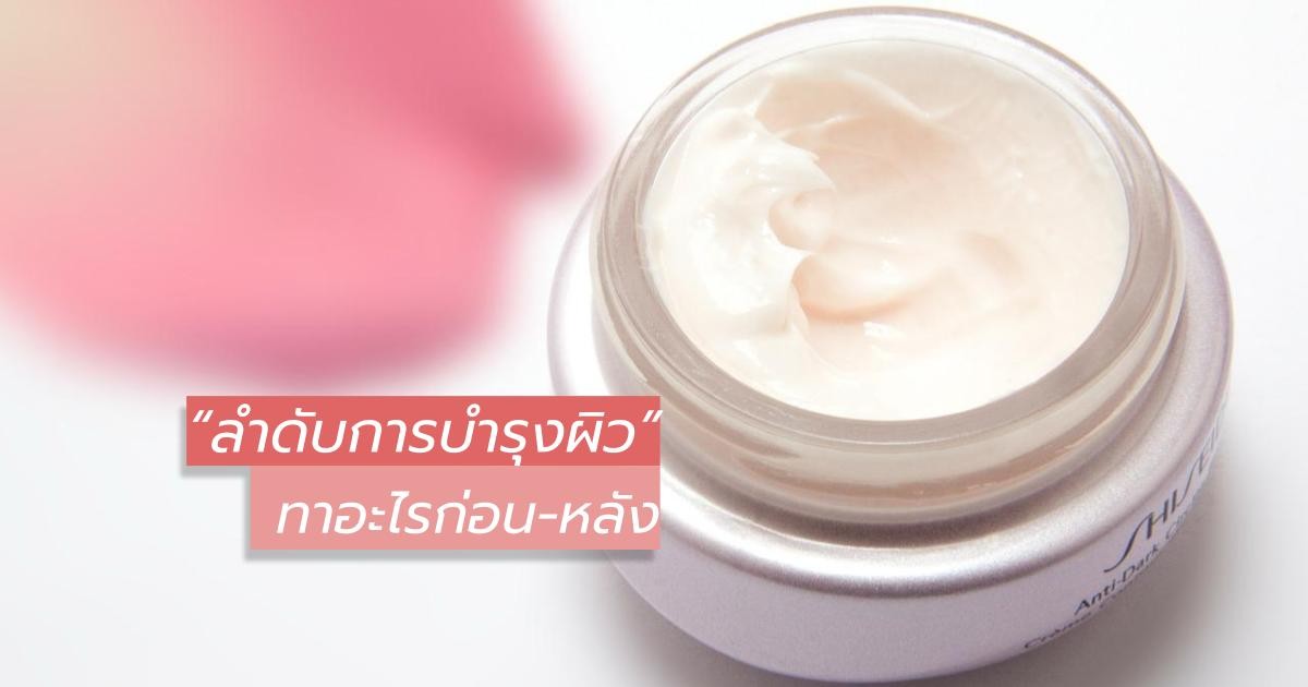 ลำดับการบำรุงผิวที่ถูกต้อง ทาอะไรก่อน-หลัง